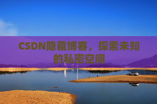 CSDN隐藏博客，探索未知的私密空间
